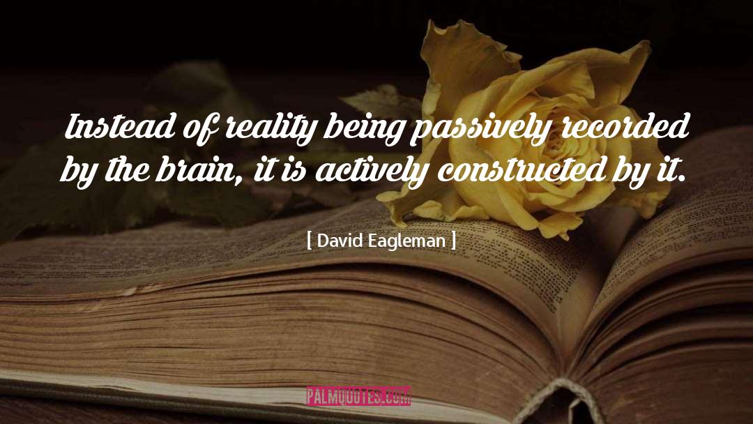 David Eagleman Quotes: Instead of reality being passively