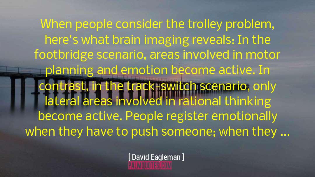 David Eagleman Quotes: When people consider the trolley