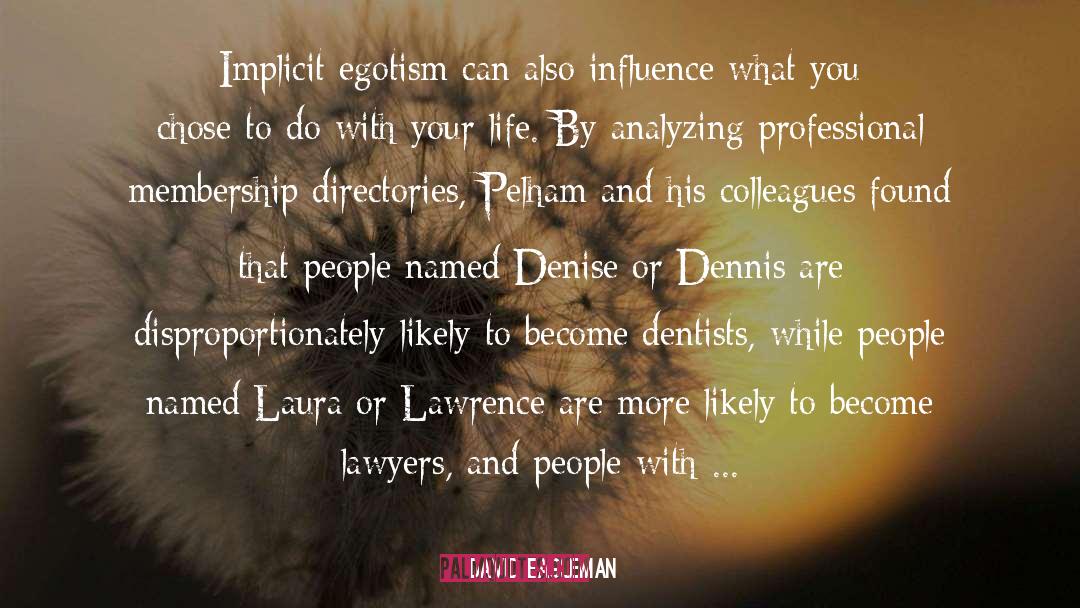 David Eagleman Quotes: Implicit egotism can also influence