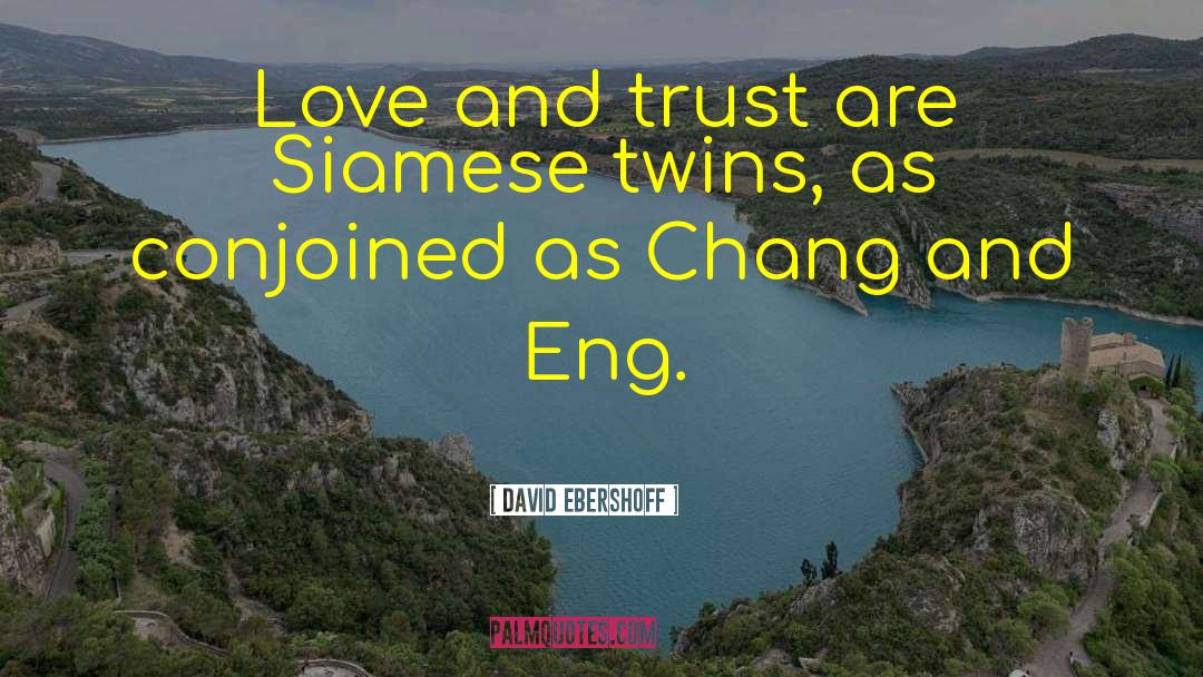 David Ebershoff Quotes: Love and trust are Siamese
