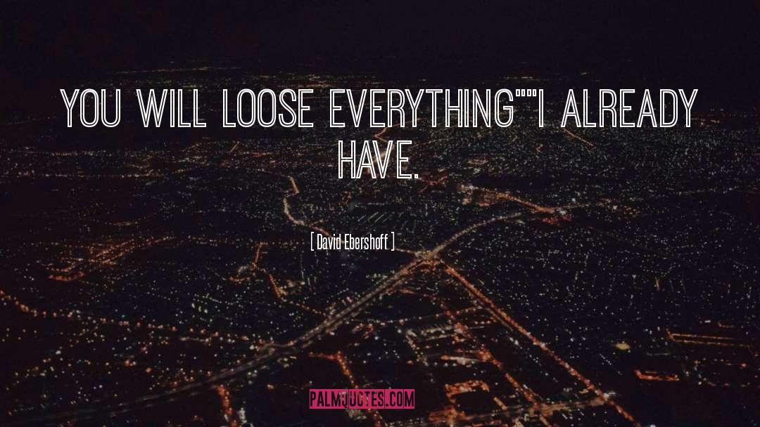 David Ebershoff Quotes: You will loose everything