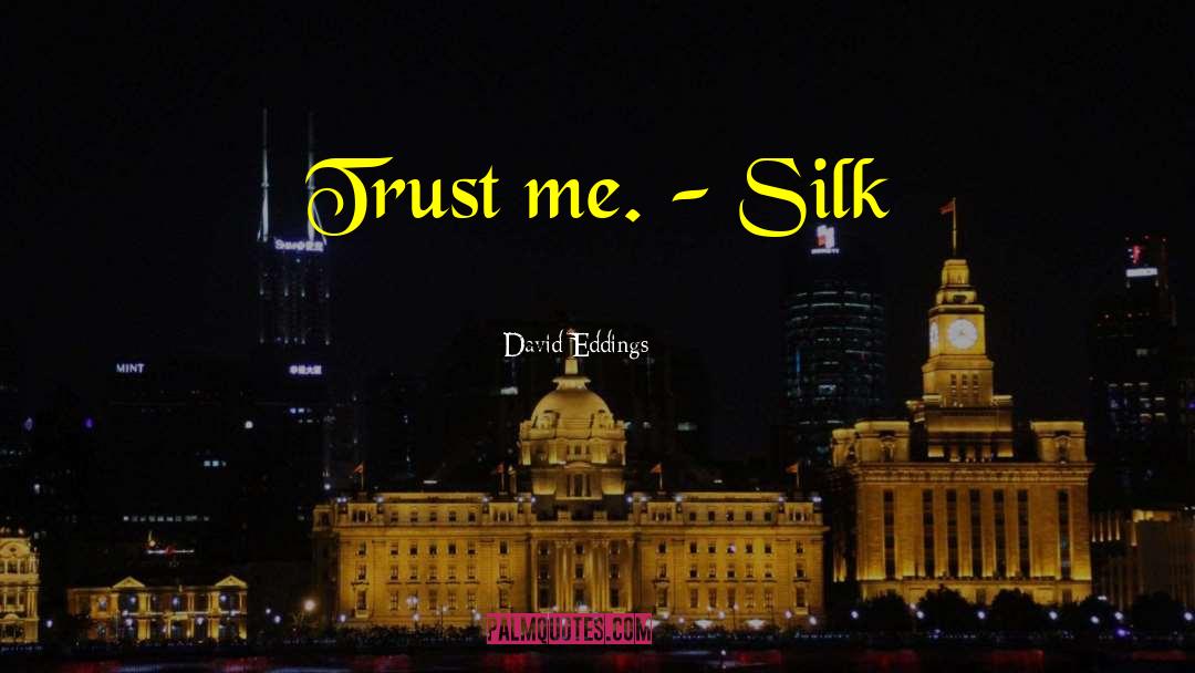David Eddings Quotes: Trust me. - Silk