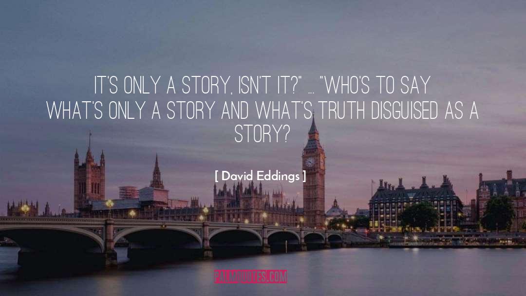 David Eddings Quotes: It's only a story, isn't