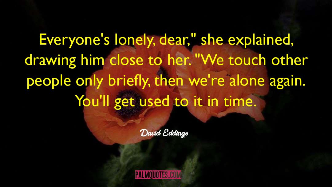 David Eddings Quotes: Everyone's lonely, dear,