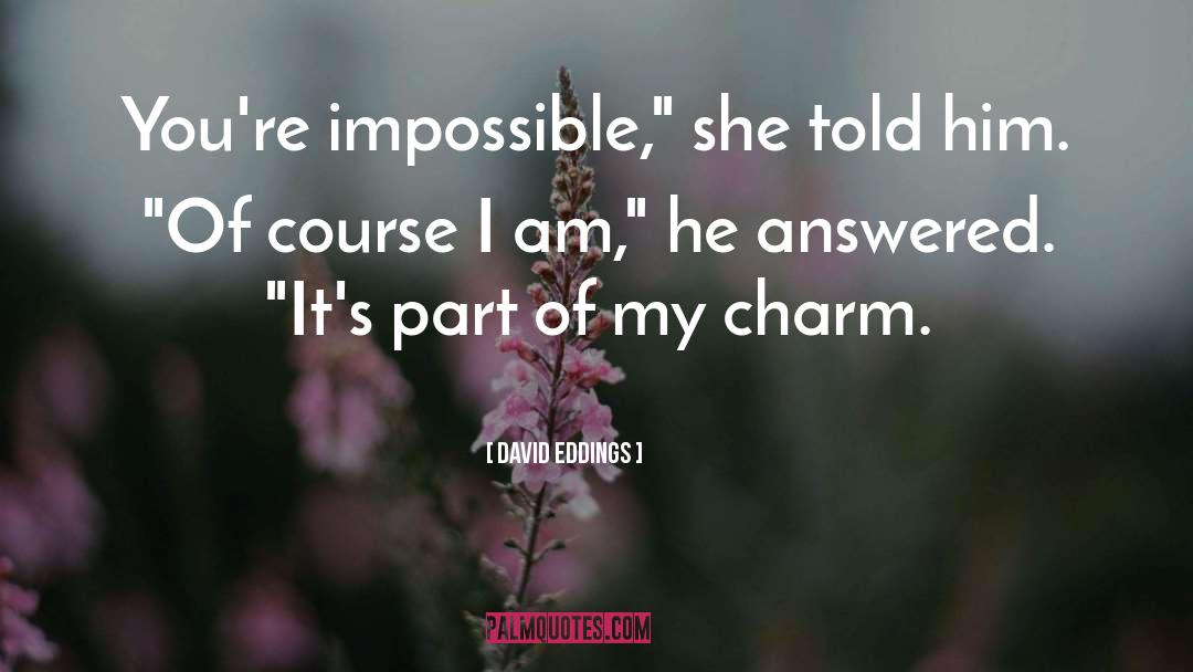 David Eddings Quotes: You're impossible,