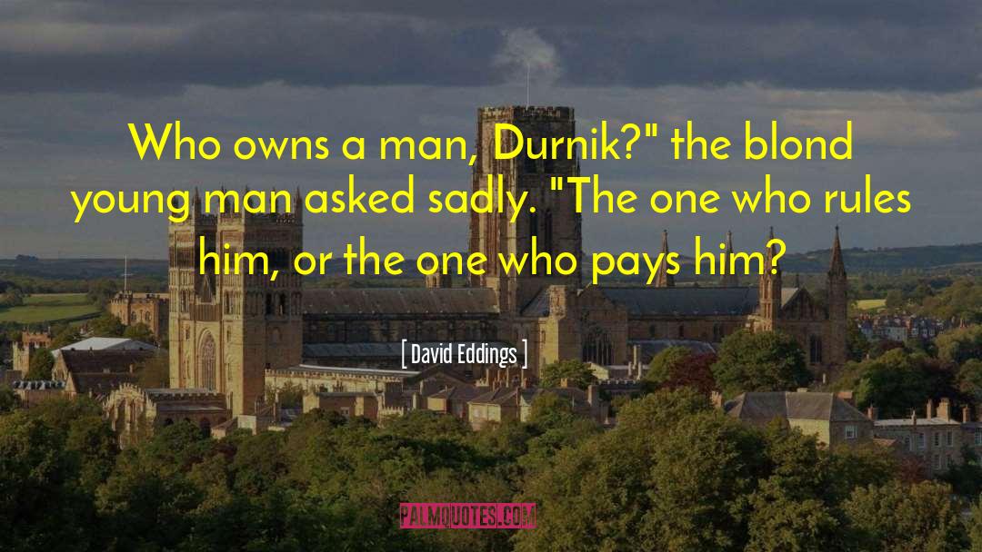 David Eddings Quotes: Who owns a man, Durnik?