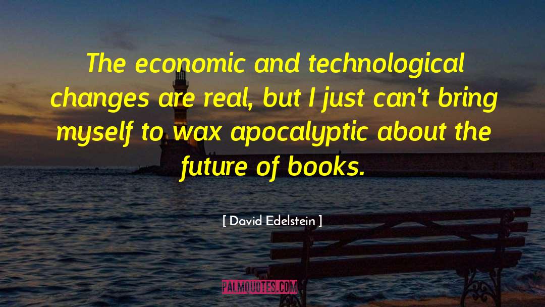 David Edelstein Quotes: The economic and technological changes