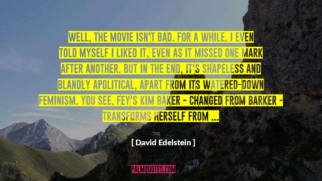 David Edelstein Quotes: Well, the movie isn't bad.