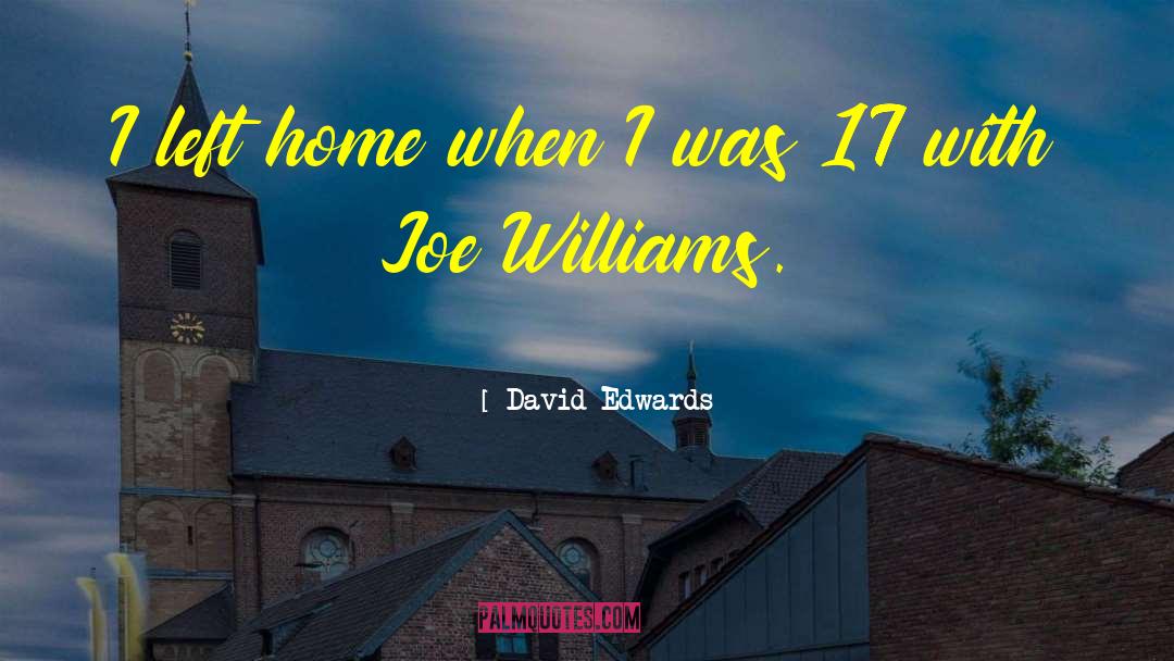 David Edwards Quotes: I left home when I