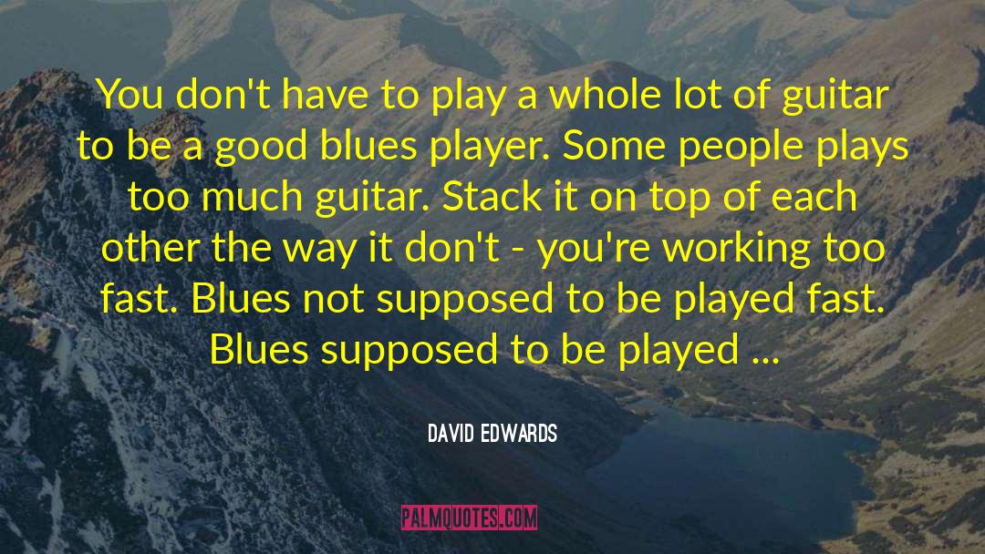 David Edwards Quotes: You don't have to play
