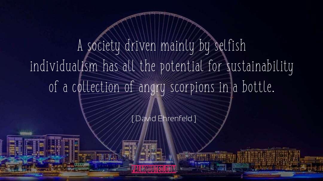 David Ehrenfeld Quotes: A society driven mainly by