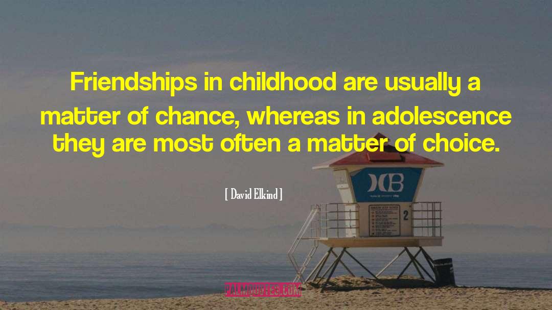 David Elkind Quotes: Friendships in childhood are usually