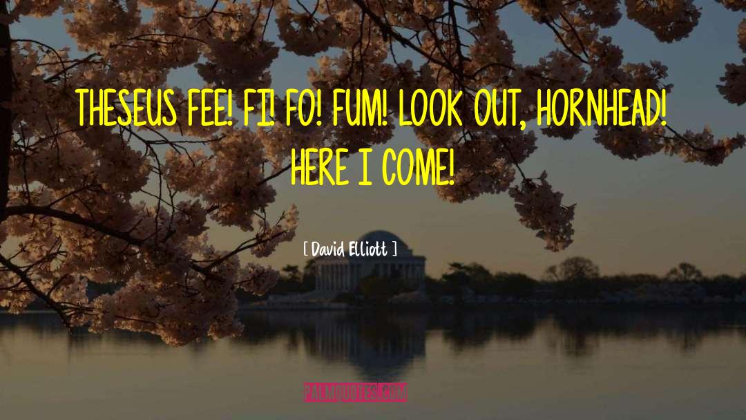 David Elliott Quotes: THESEUS FEE! FI! FO! FUM!