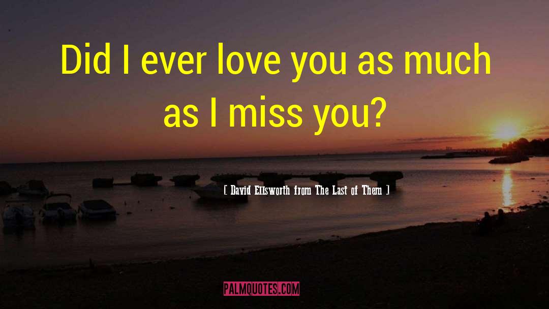 David Ellsworth From The Last Of Them Quotes: Did I ever love you