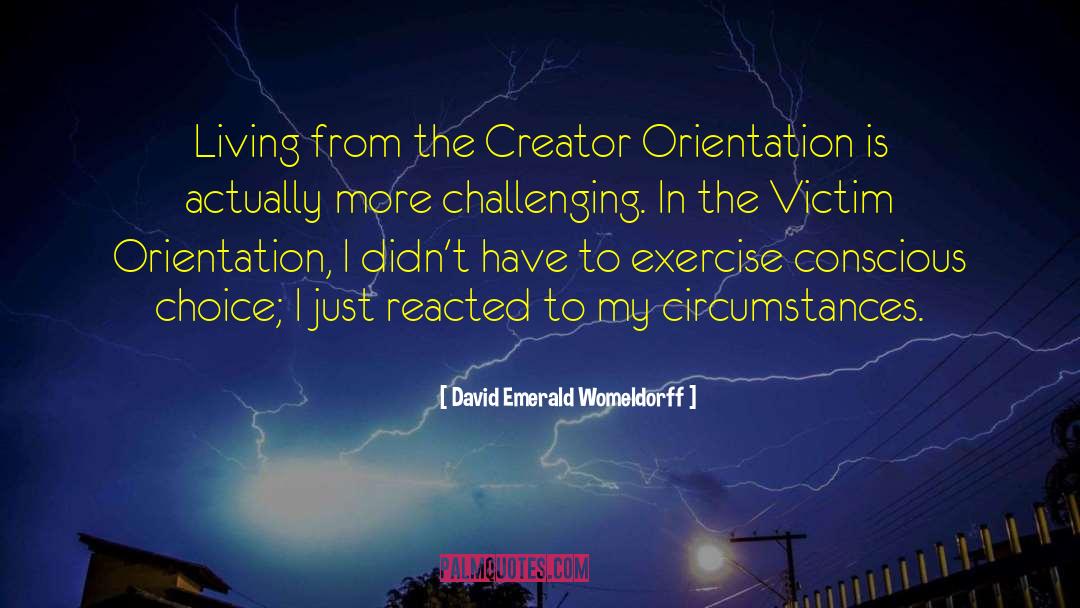 David Emerald Womeldorff Quotes: Living from the Creator Orientation