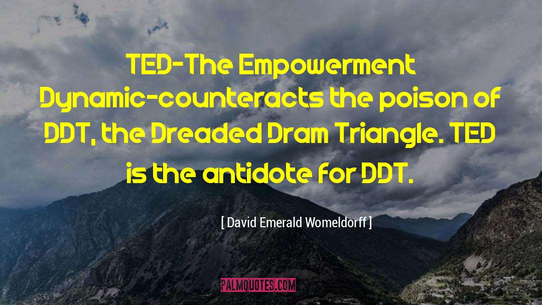 David Emerald Womeldorff Quotes: TED-The Empowerment Dynamic-counteracts the poison