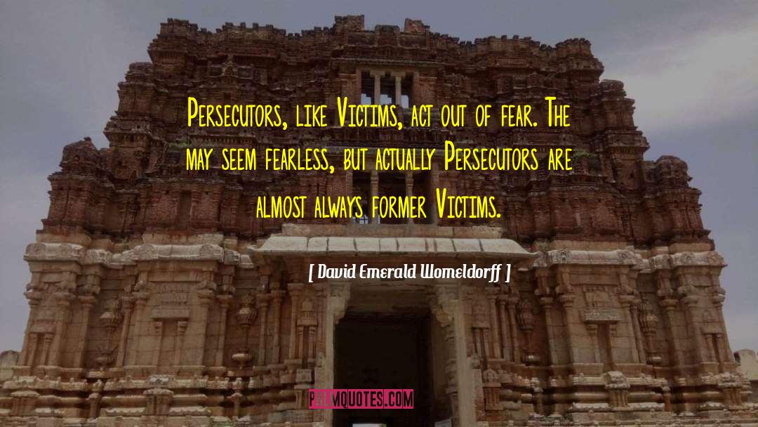 David Emerald Womeldorff Quotes: Persecutors, like Victims, act out