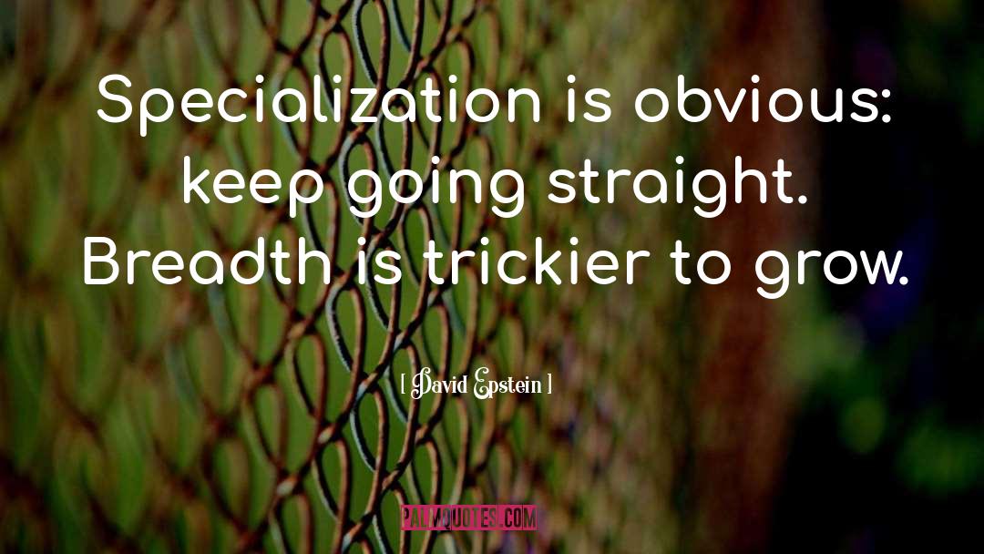 David   Epstein Quotes: Specialization is obvious: keep going