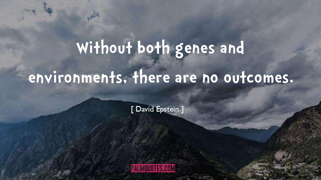 David   Epstein Quotes: Without both genes and environments,