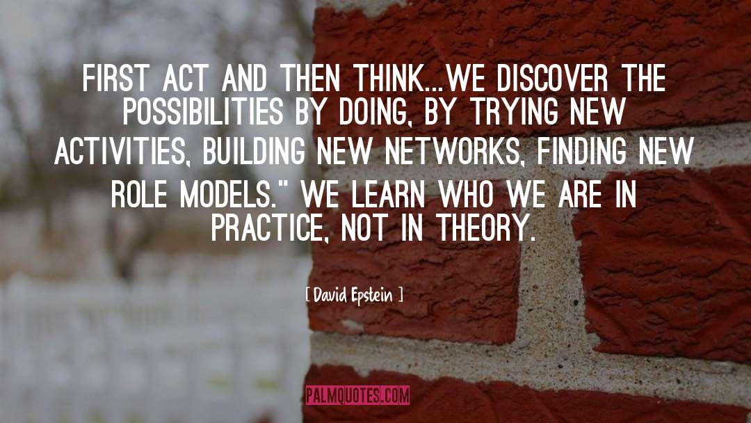 David   Epstein Quotes: First act and then think...We