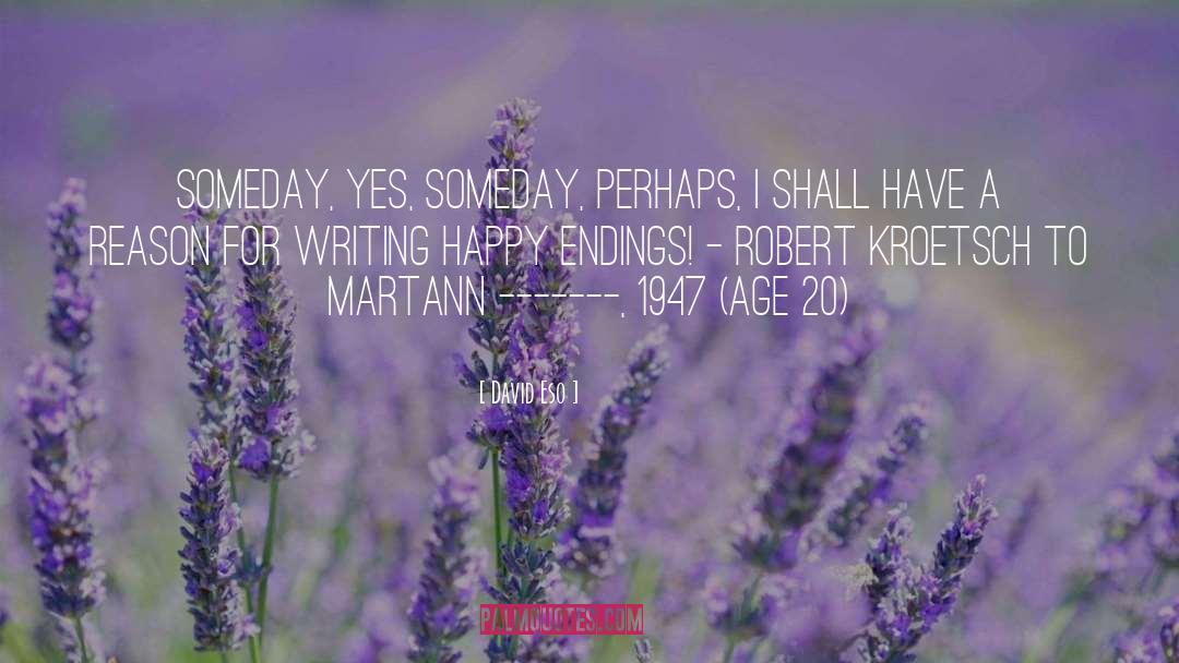 David Eso Quotes: Someday, yes, someday, perhaps, I