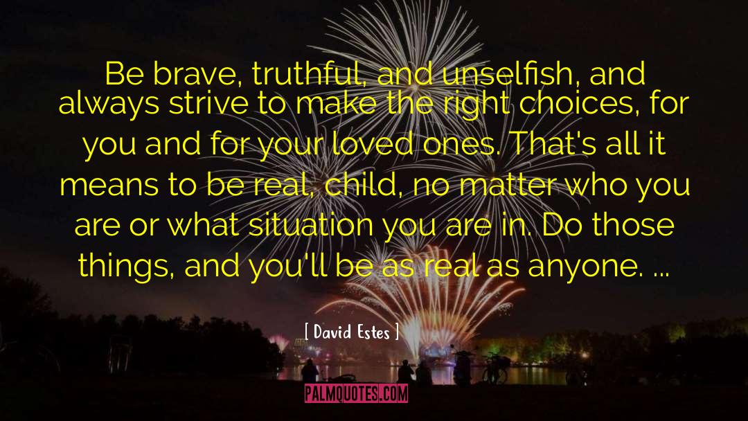 David Estes Quotes: Be brave, truthful, and unselfish,