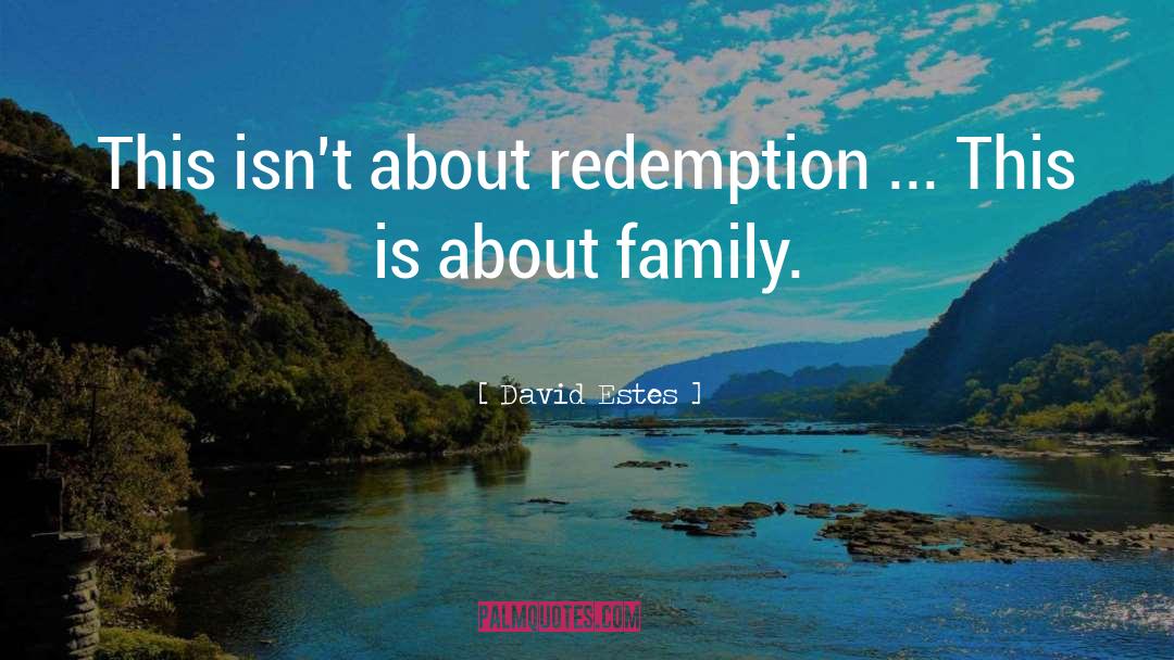 David Estes Quotes: This isn't about redemption ...