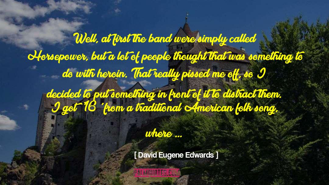 David Eugene Edwards Quotes: Well, at first the band