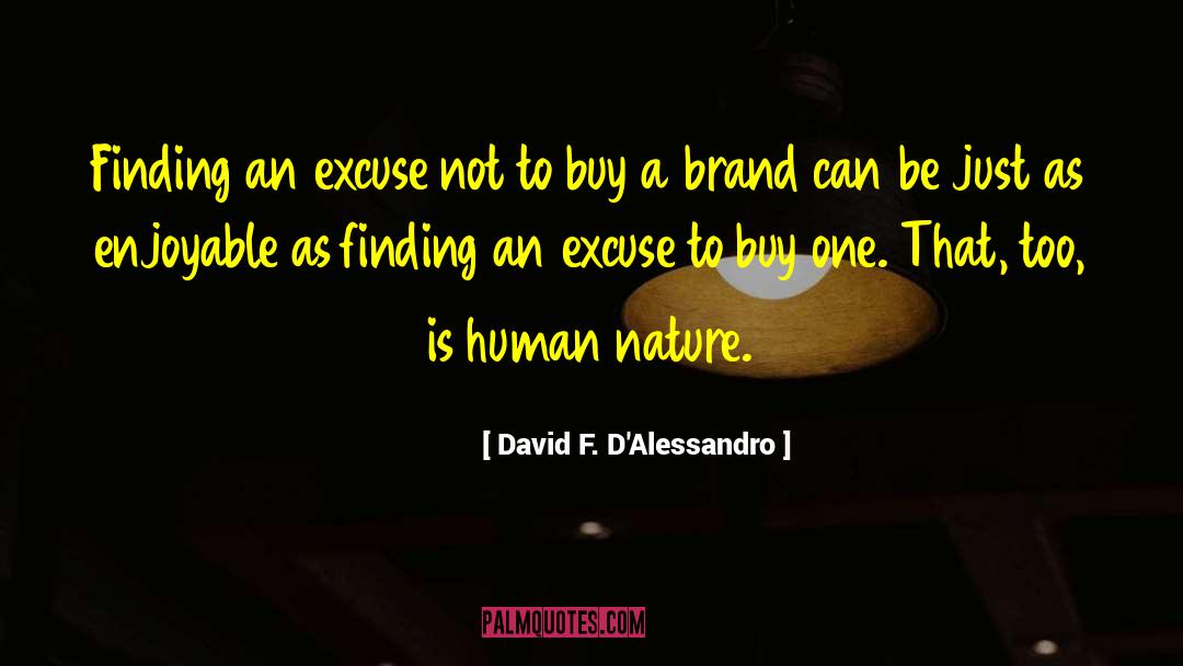 David F. D'Alessandro Quotes: Finding an excuse not to