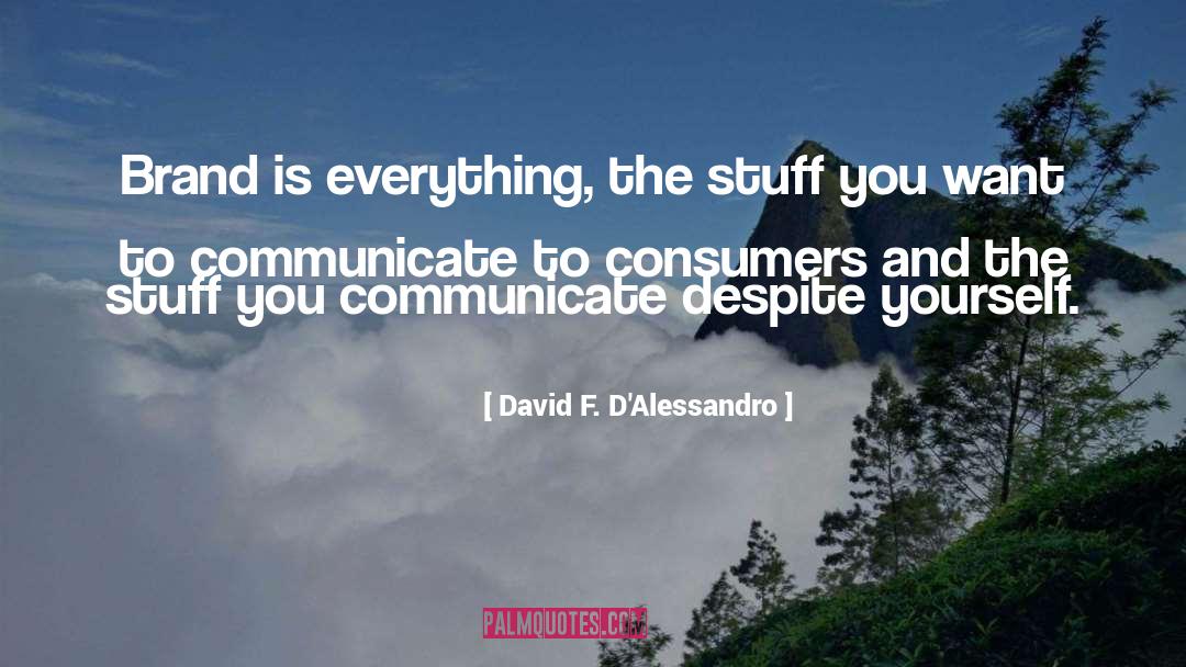 David F. D'Alessandro Quotes: Brand is everything, the stuff