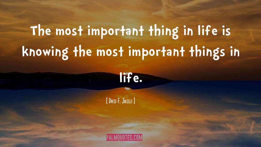 David F. Jakielo Quotes: The most important thing in