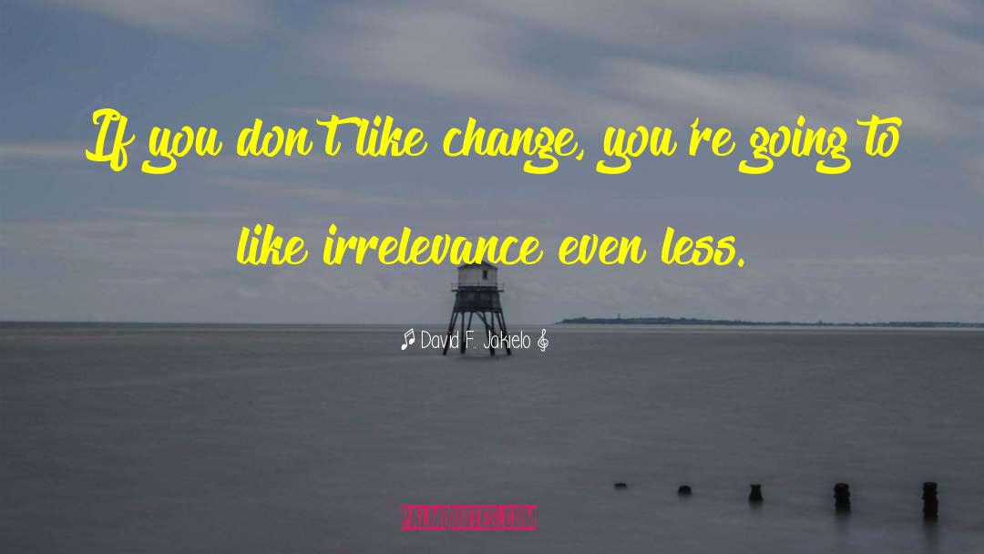 David F. Jakielo Quotes: If you don't like change,