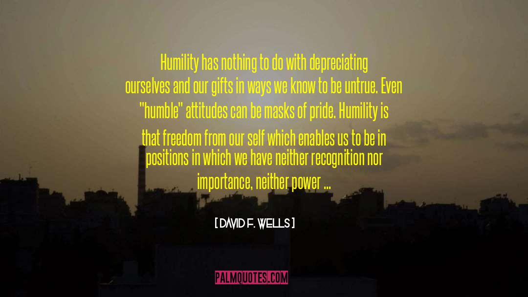 David F. Wells Quotes: Humility has nothing to do