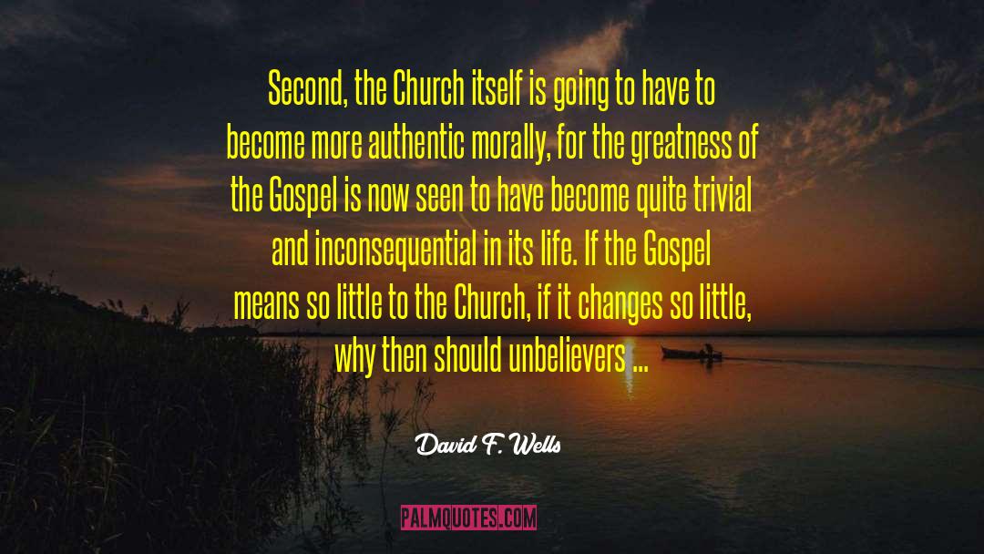 David F. Wells Quotes: Second, the Church itself is