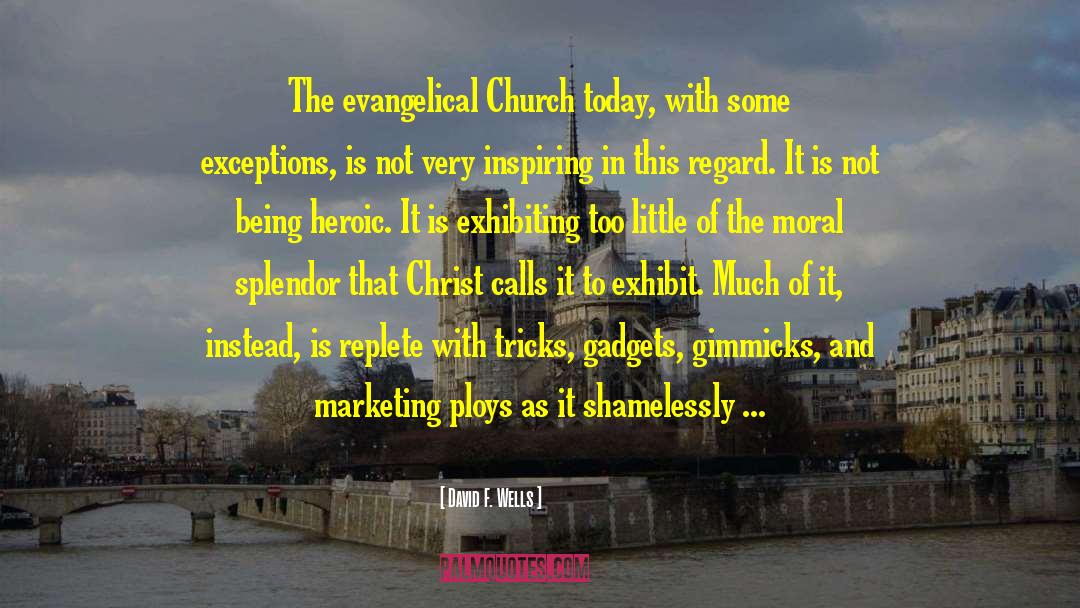 David F. Wells Quotes: The evangelical Church today, with