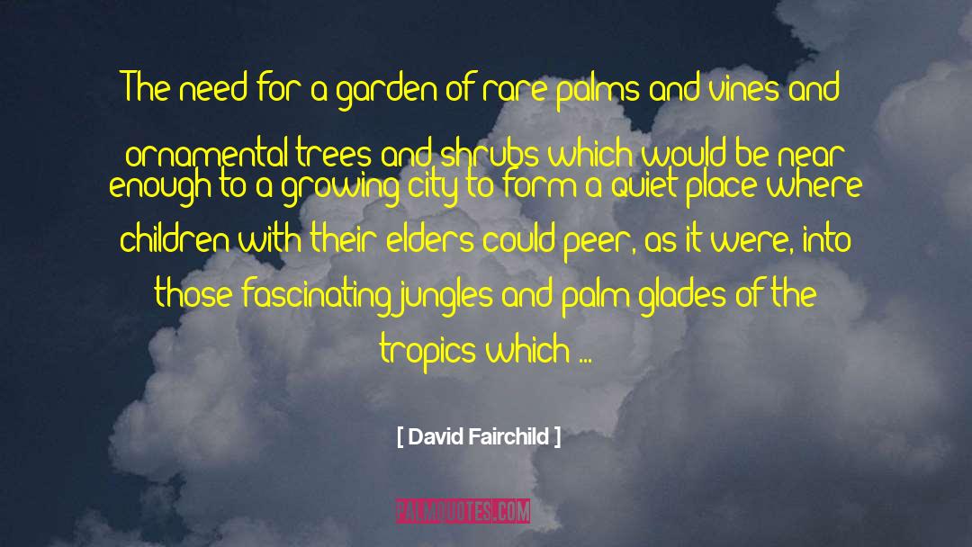 David Fairchild Quotes: The need for a garden