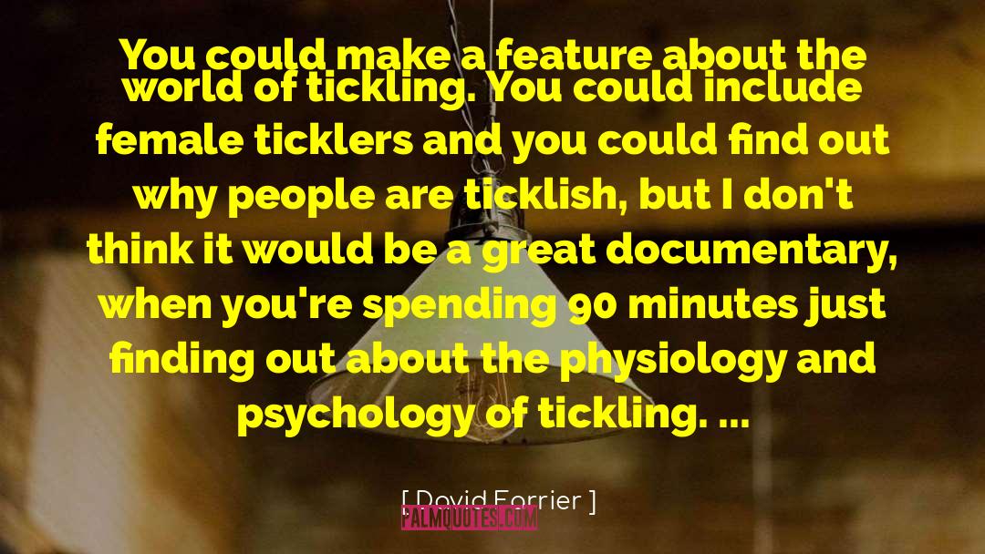 David Farrier Quotes: You could make a feature
