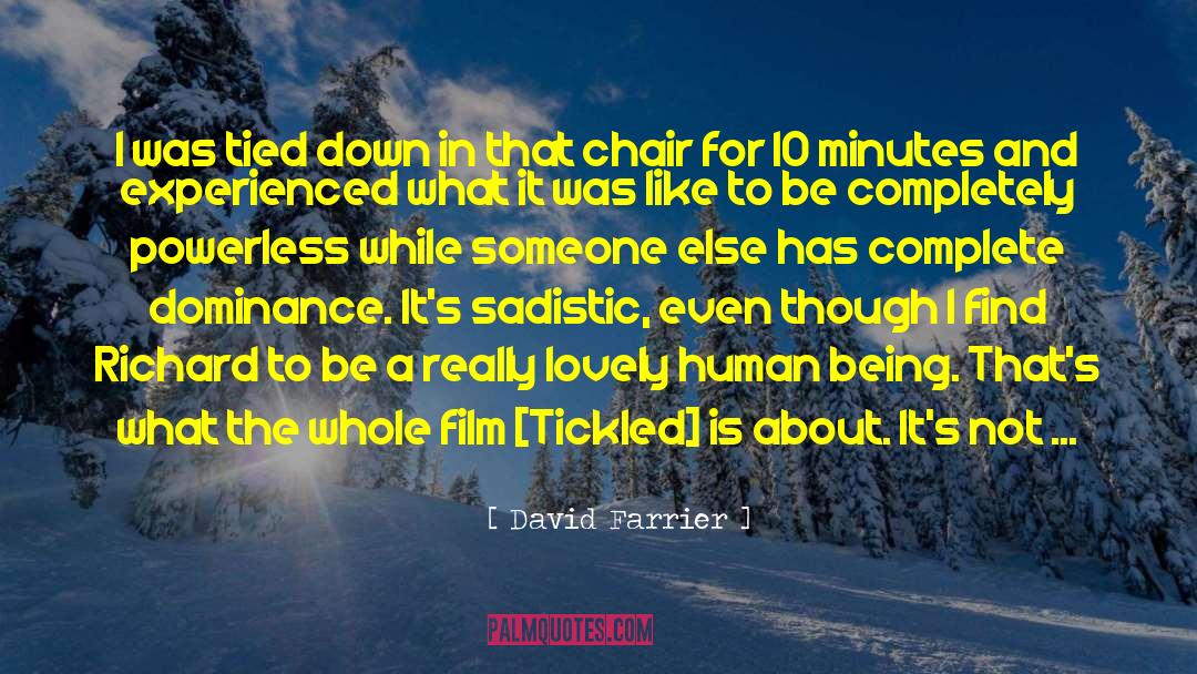 David Farrier Quotes: I was tied down in