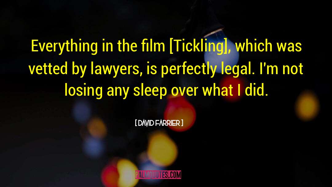 David Farrier Quotes: Everything in the film [Tickling],