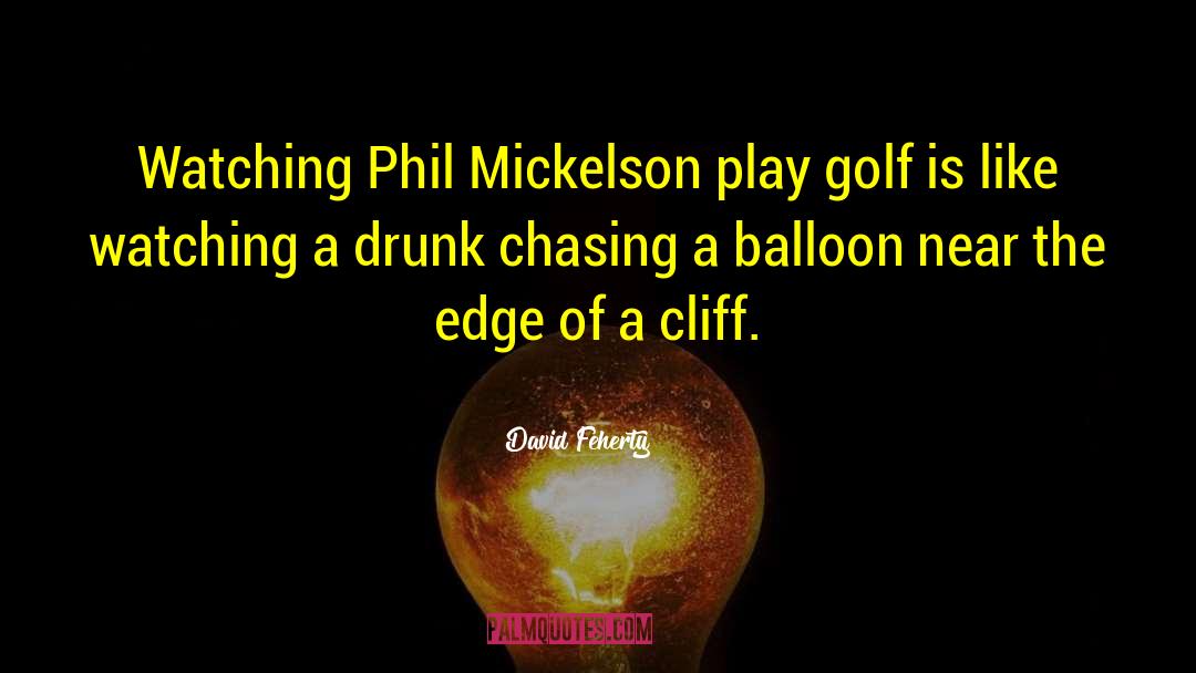 David Feherty Quotes: Watching Phil Mickelson play golf