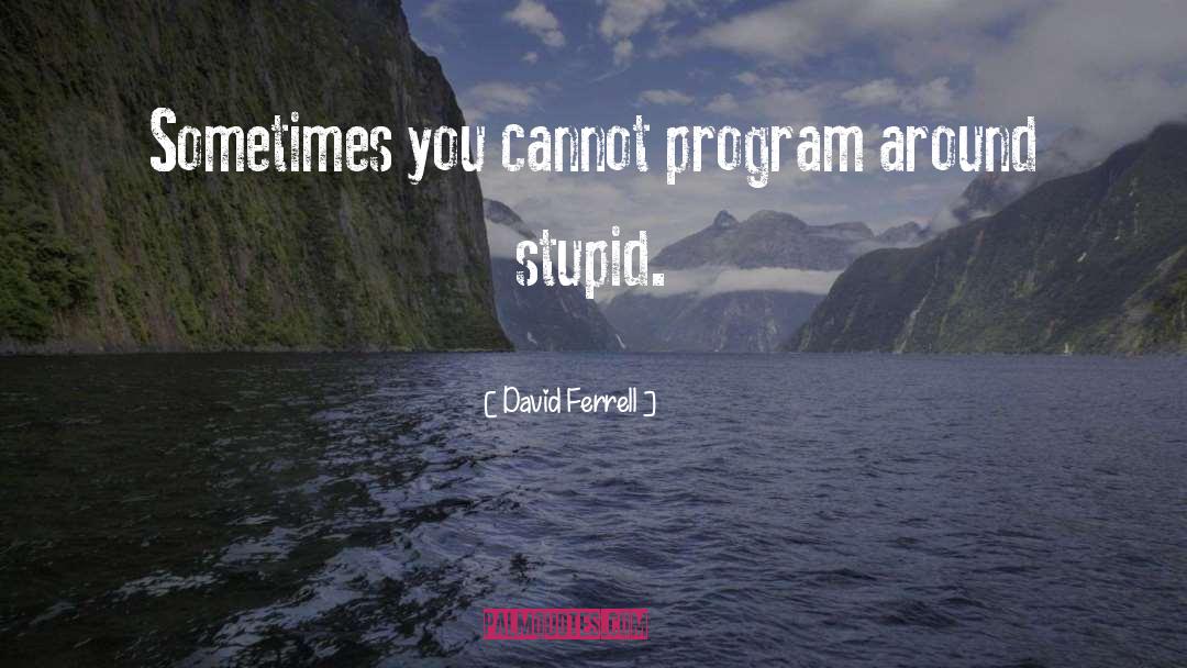 David Ferrell Quotes: Sometimes you cannot program around