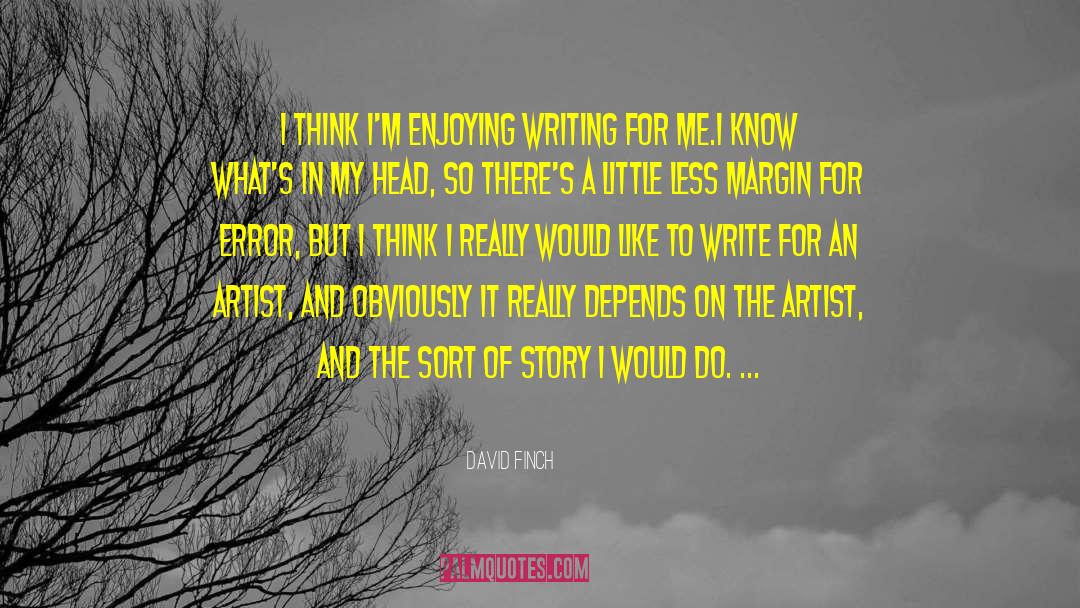 David Finch Quotes: I think I'm enjoying writing