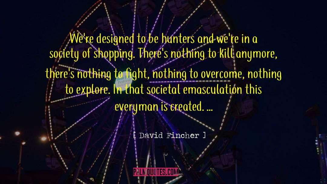 David Fincher Quotes: We're designed to be hunters