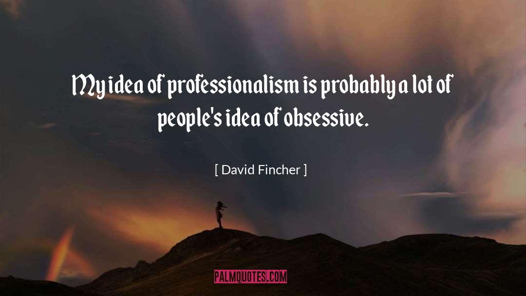 David Fincher Quotes: My idea of professionalism is