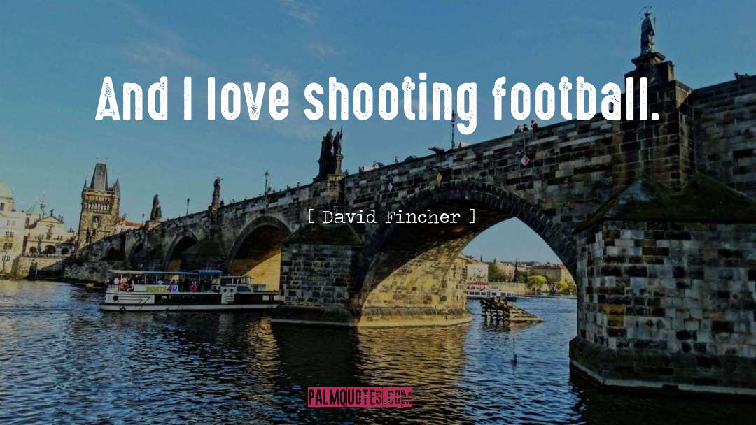 David Fincher Quotes: And I love shooting football.