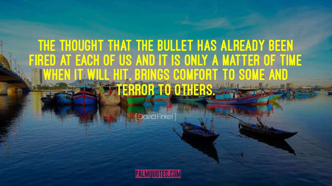 David Finkel Quotes: The thought that the bullet