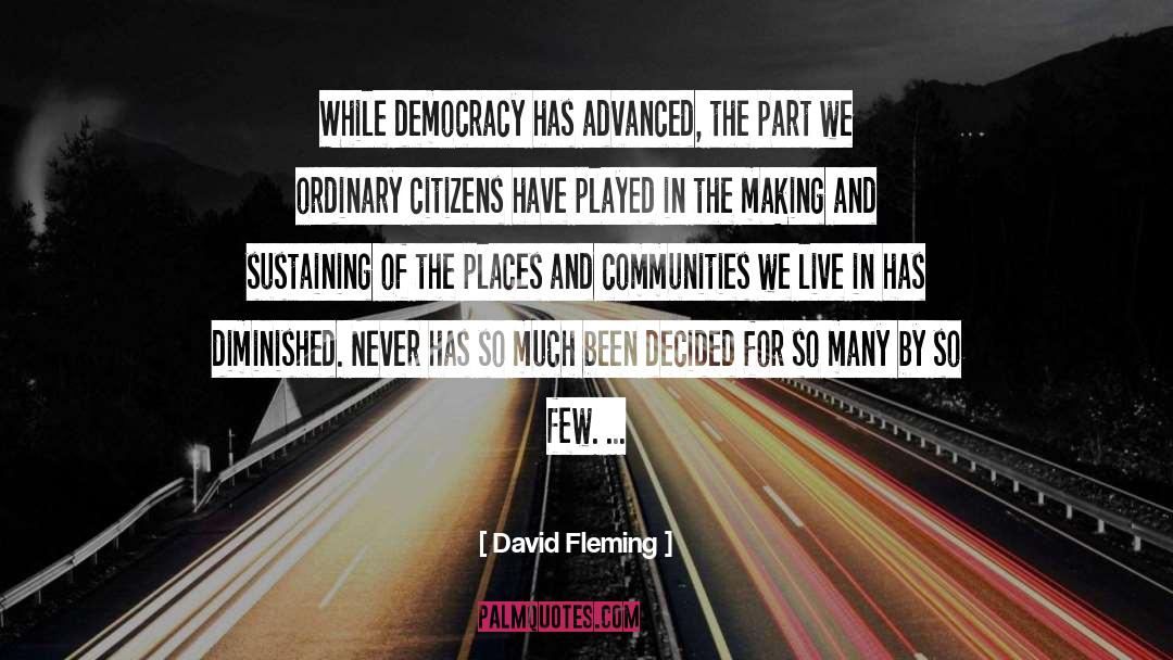 David Fleming Quotes: While democracy has advanced, the