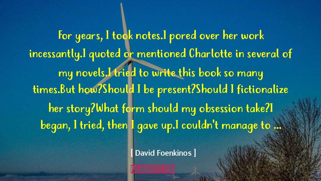 David Foenkinos Quotes: For years, I took notes.<br