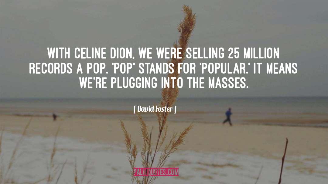 David Foster Quotes: With Celine Dion, we were