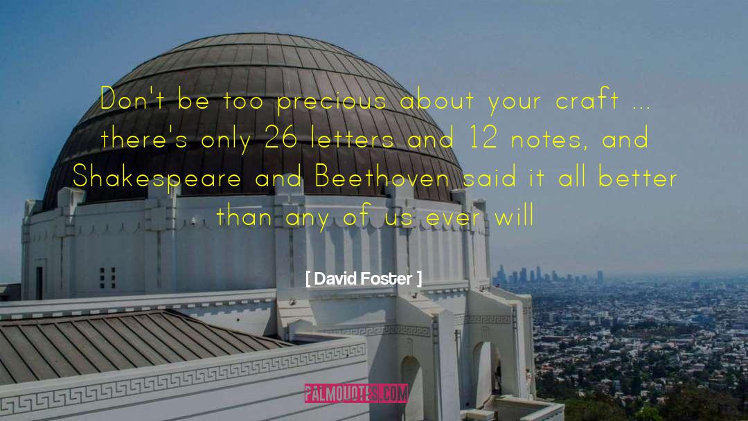 David Foster Quotes: Don't be too precious about